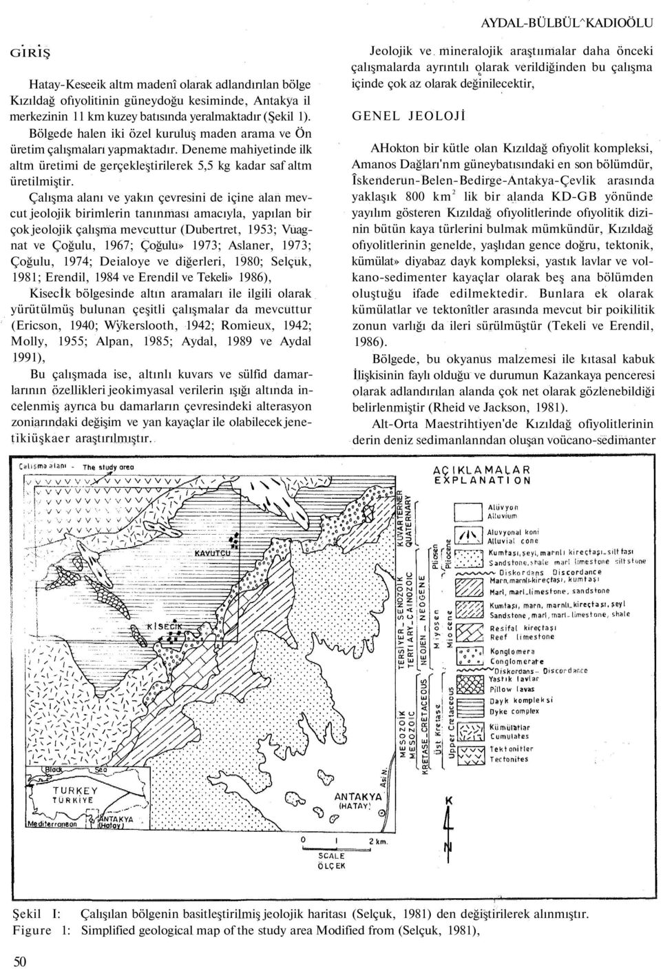 Çalışma alanı ve yakın çevresini de içine alan mevcut jeolojik birimlerin tanınması amacıyla, yapılan bir çok jeolojik çalışma mevcuttur (Dubertret, 1953; Vuagnat ve Çoğulu, 1967; Çoğulu» 1973;