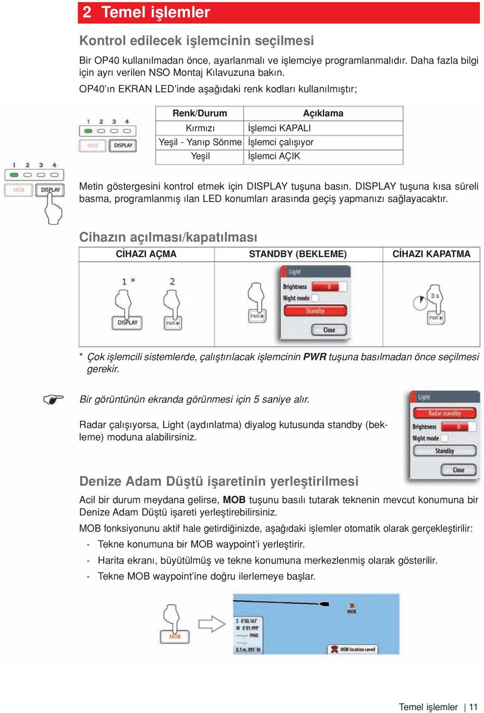 için DISPLAY tufluna bas n. DISPLAY tufluna k sa süreli basma, programlanm fl lan LED konumlar aras nda geçifl yapman z sa layacakt r.