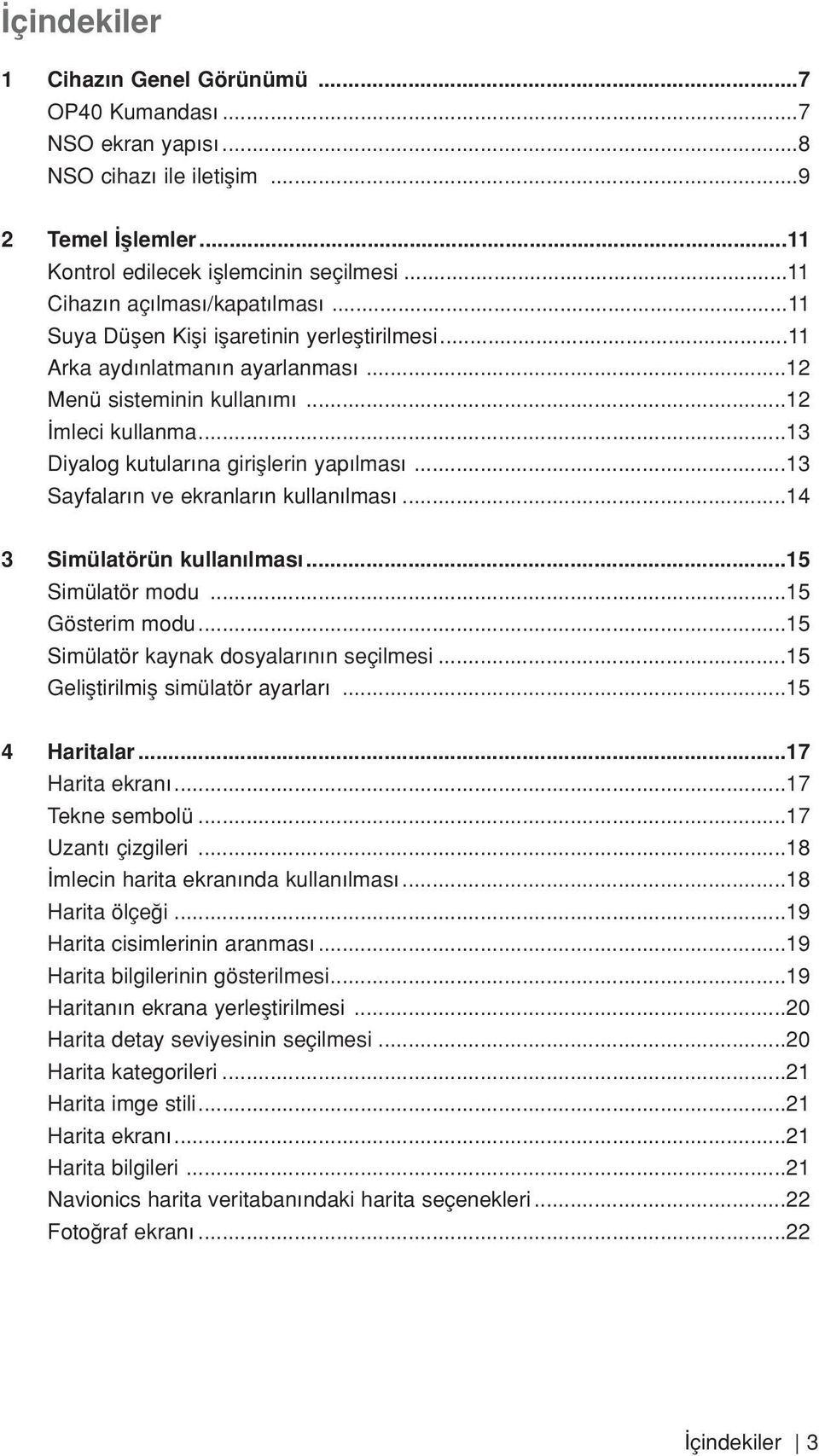 ..13 Sayfalar n ve ekranlar n kullan lmas...14 3 Simülatörün kullan lmas...15 Simülatör modu...15 Gösterim modu...15 Simülatör kaynak dosyalar n n seçilmesi...15 Gelifltirilmifl simülatör ayarlar.