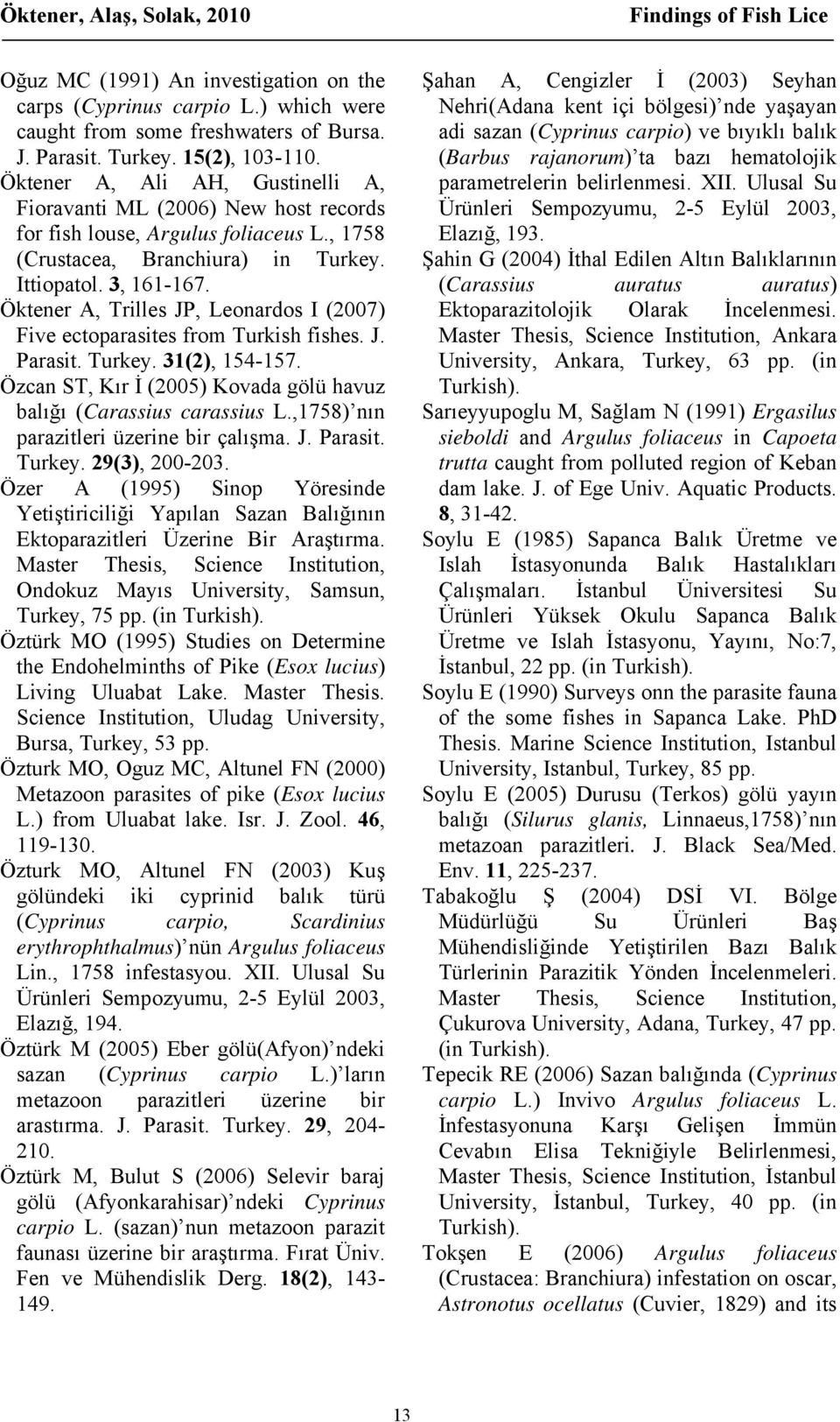 Öktener A, Trilles JP, Leonardos I (2007) Five ectoparasites from Turkish fishes. J. Parasit. Turkey. 31(2), 154-157. Özcan ST, Kır İ (2005) Kovada gölü havuz balığı (Carassius carassius L.