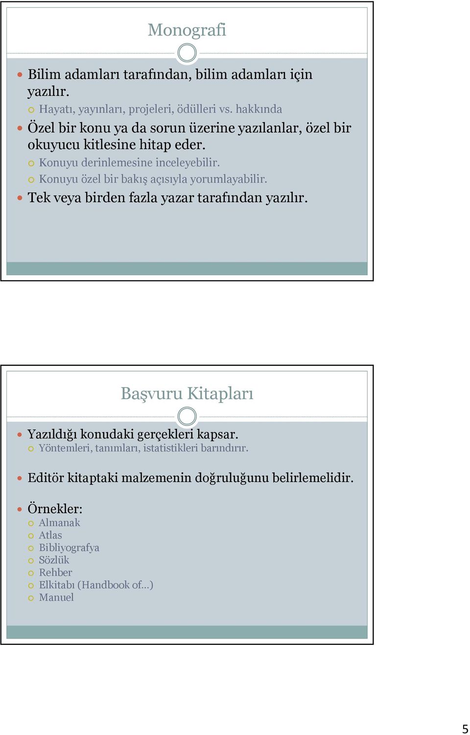 Konuyu özel bir bakış açısıyla yorumlayabilir. Tek veya birden fazla yazar tarafından yazılır.