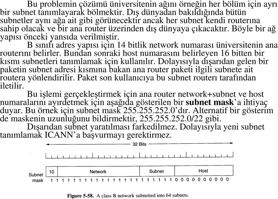 Böyle bir ağ yapısı önceki yansıda verilmiştir. B sınıfı adres yapısı için 14 bitlik network numarası üniversitenin ana routerını belirler.