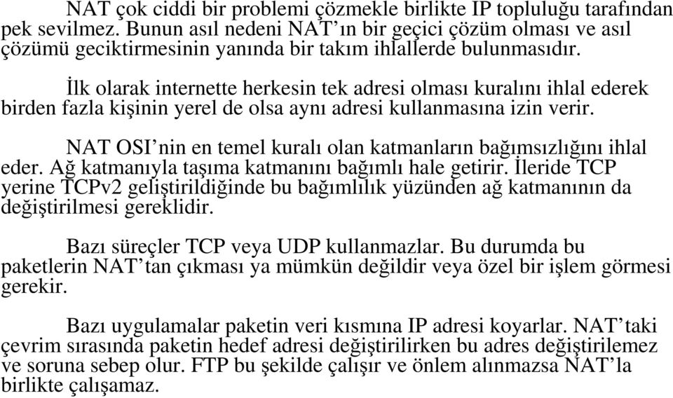 Đlk olarak internette herkesin tek adresi olması kuralını ihlal ederek birden fazla kişinin yerel de olsa aynı adresi kullanmasına izin verir.