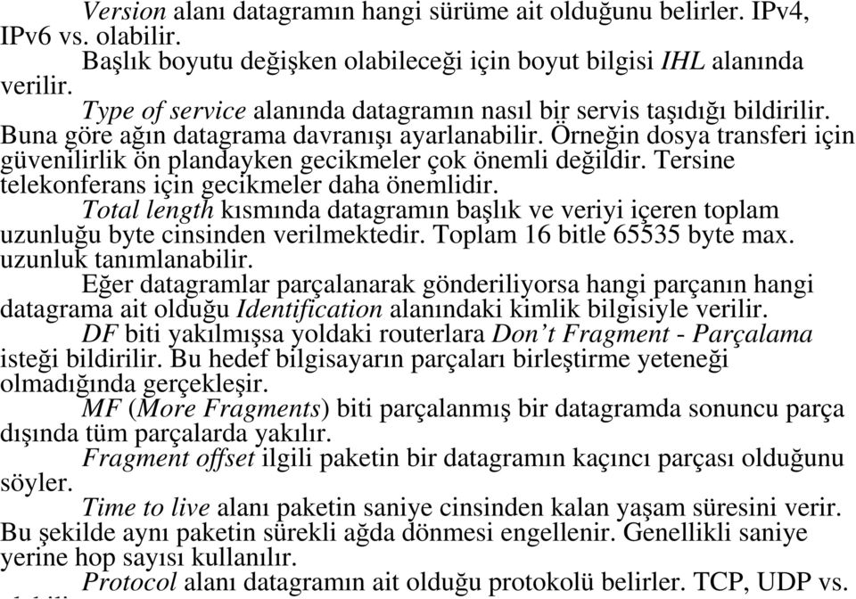 Örneğin dosya transferi için güvenilirlik ön plandayken gecikmeler çok önemli değildir. Tersine telekonferans için gecikmeler daha önemlidir.