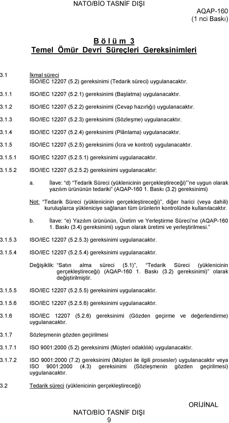 3.1.5 ISO/IEC 12207 (5.2.5) gereksinimi (İcra ve kontrol) uygulanacaktır. 3.1.5.1 ISO/IEC 12207 (5.2.5.1) gereksinimi uygulanacaktır. 3.1.5.2 ISO/IEC 12207 (5.2.5.2) gereksinimi uygulanacaktır: a.