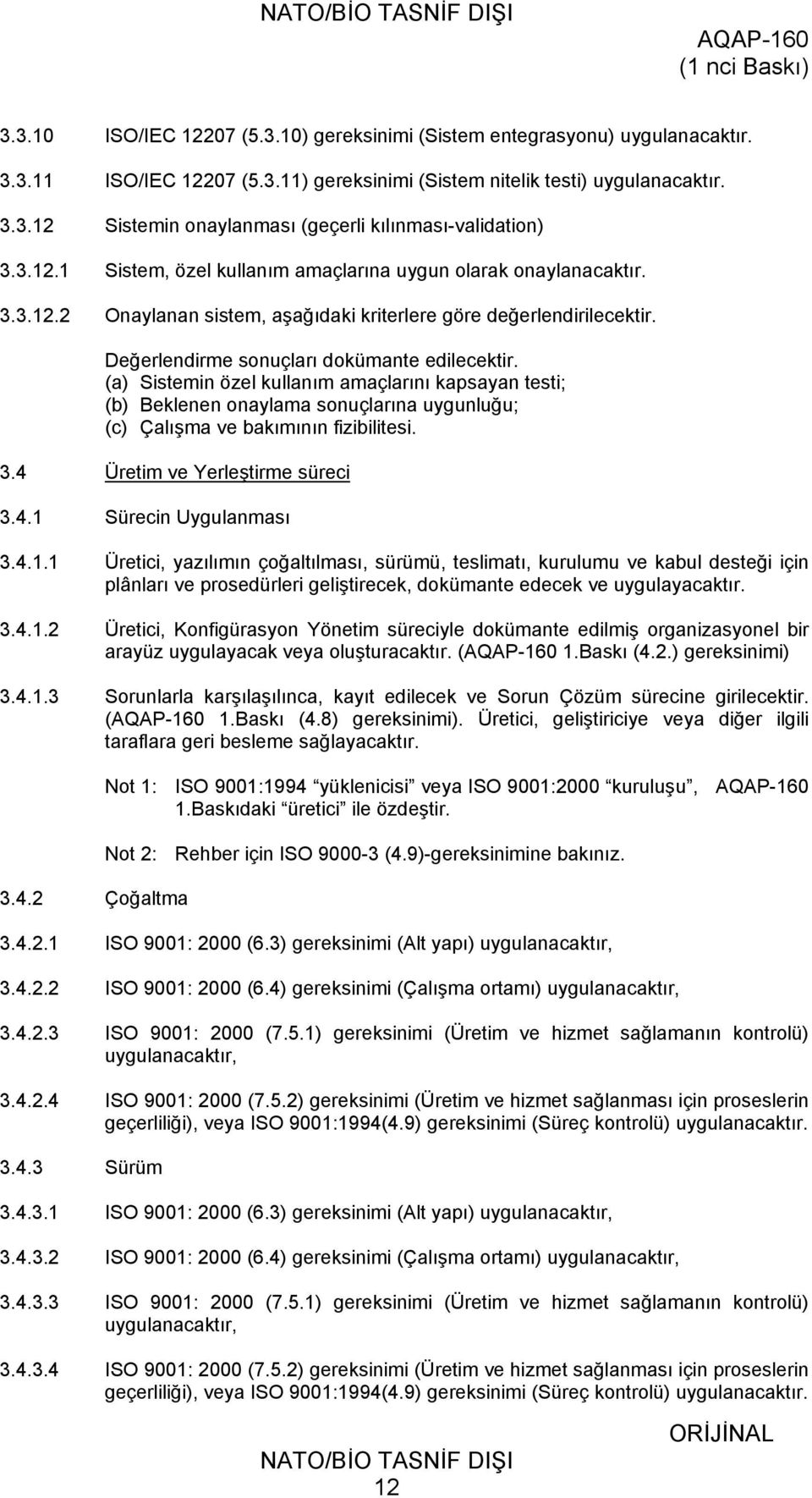 (a) Sistemin özel kullanım amaçlarını kapsayan testi; (b) Beklenen onaylama sonuçlarına uygunluğu; (c) Çalışma ve bakımının fizibilitesi. 3.4 Üretim ve Yerleştirme süreci 3.4.1 Sürecin Uygulanması 3.