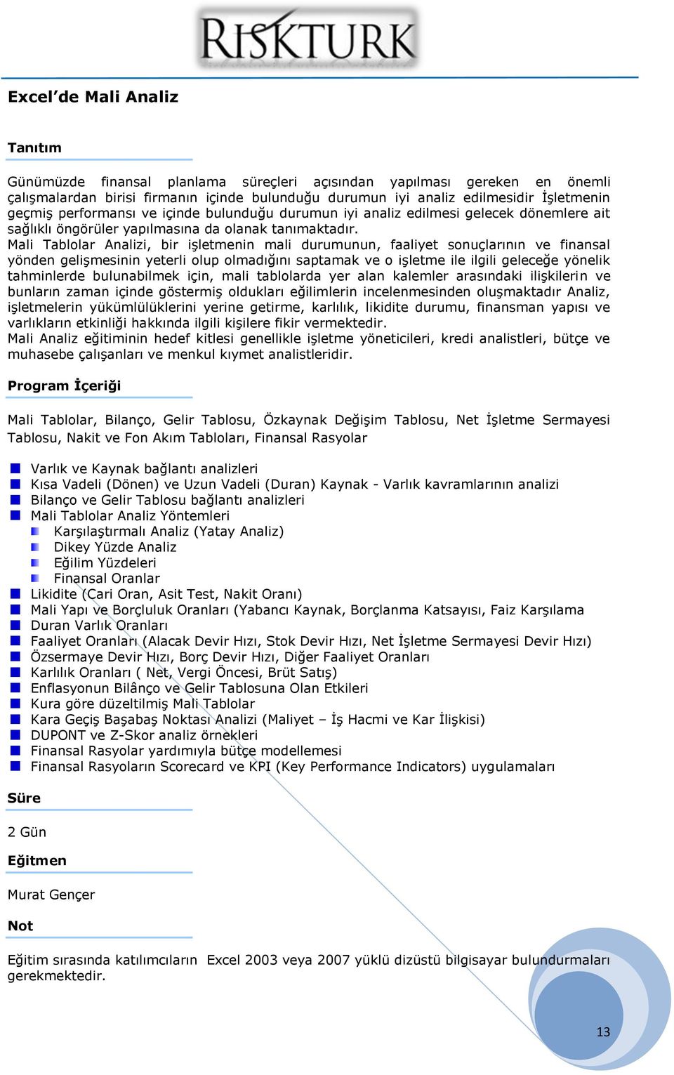 Mali Tablolar Analizi, bir işletmenin mali durumunun, faaliyet sonuçlarının ve finansal yönden gelişmesinin yeterli olup olmadığını saptamak ve o işletme ile ilgili geleceğe yönelik tahminlerde