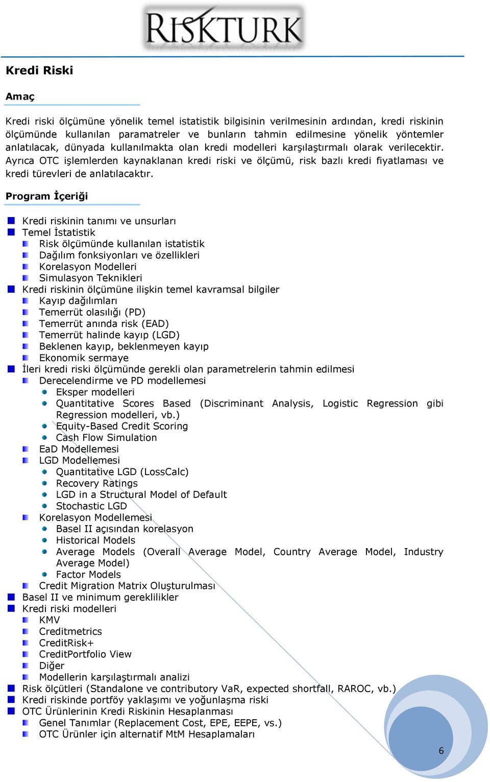 Ayrıca OTC işlemlerden kaynaklanan kredi riski ve ölçümü, risk bazlı kredi fiyatlaması ve kredi türevleri de anlatılacaktır.