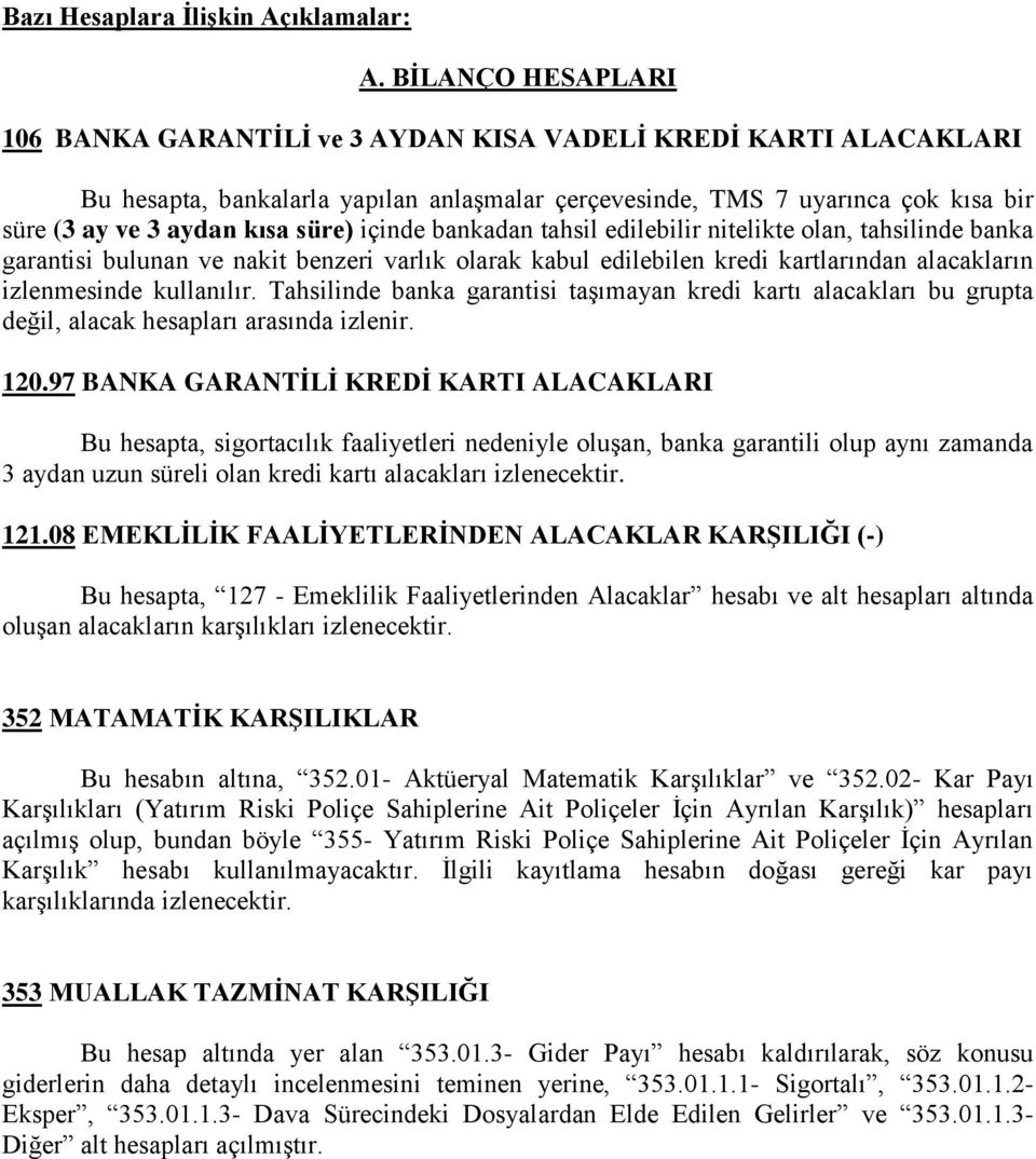 süre) içinde bankadan tahsil edilebilir nitelikte olan, tahsilinde banka garantisi bulunan ve nakit benzeri varlık olarak kabul edilebilen kredi kartlarından alacakların izlenmesinde kullanılır.