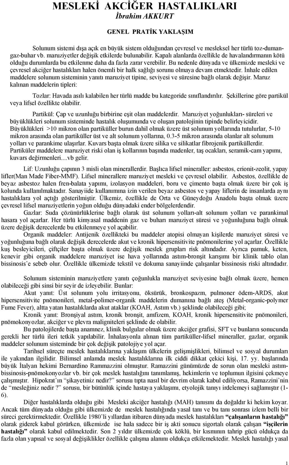 Bu nedenle dünyada ve ülkemizde mesleki ve çevresel akciğer hastalıkları halen önemli bir halk sağlığı sorunu olmaya devam etmektedir.