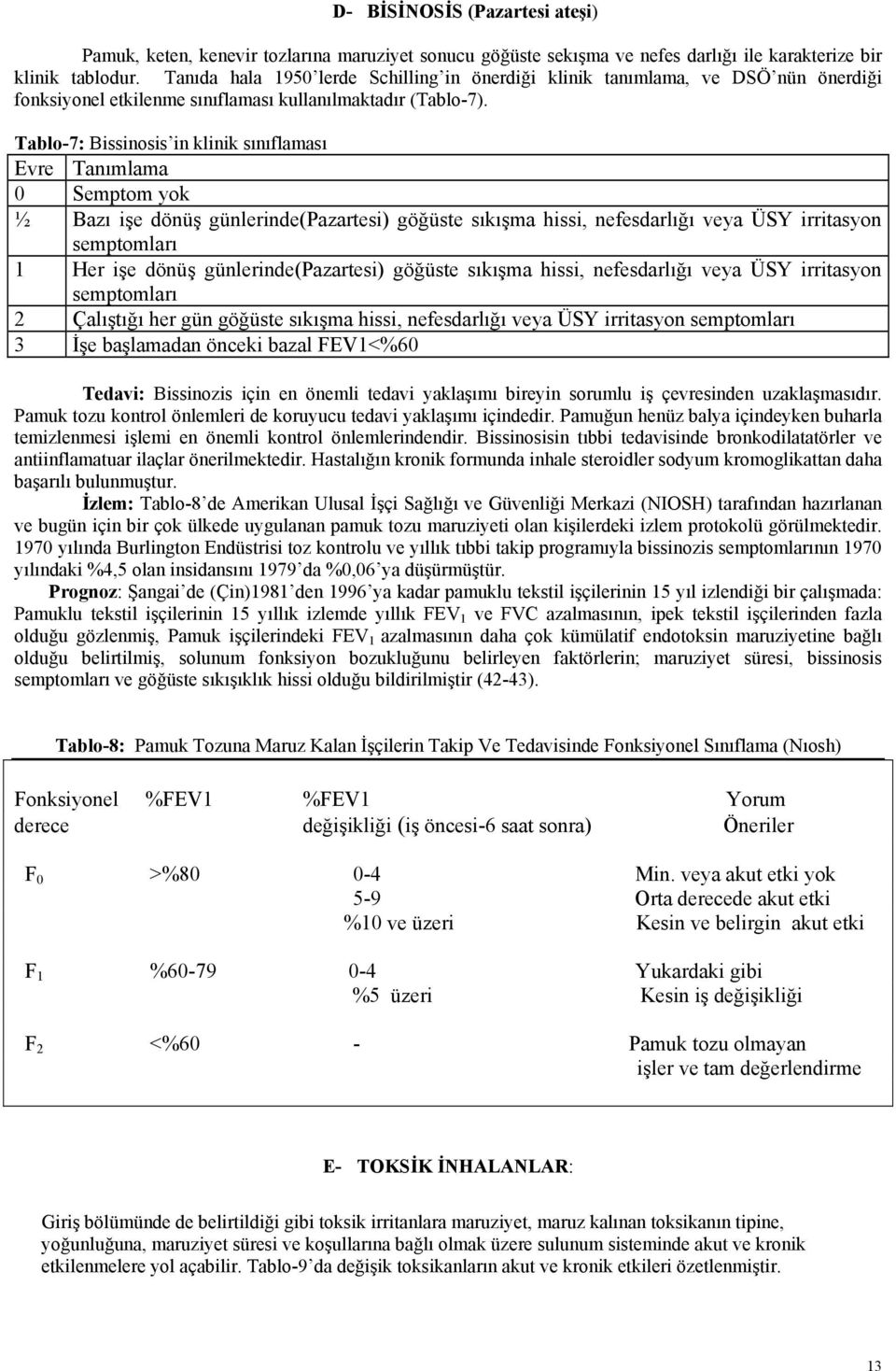 Tablo-7: Bissinosis in klinik sınıflaması Evre Tanımlama 0 Semptom yok ½ Bazı işe dönüş günlerinde(pazartesi) göğüste sıkışma hissi, nefesdarlığı veya ÜSY irritasyon semptomları 1 Her işe dönüş