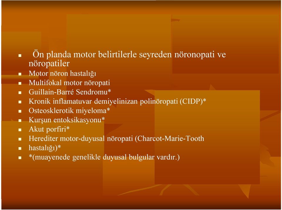 polinöropati (CIDP)* Osteosklerotik miyeloma* Kurşun entoksikasyonu* Akut porfiri*