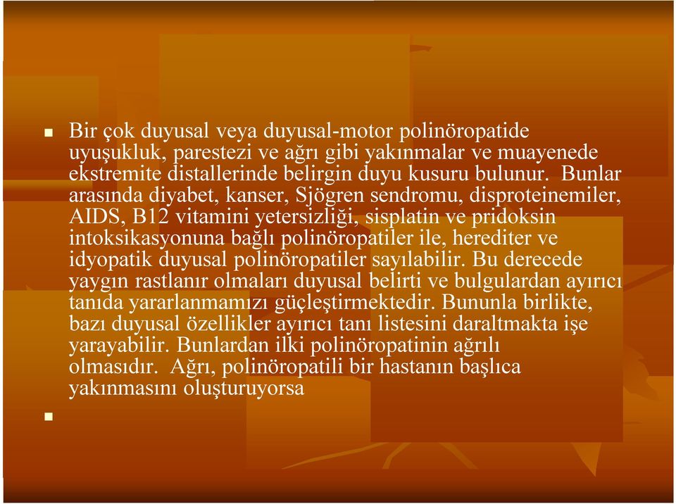 ve idyopatik duyusal polinöropatiler sayılabilir. Bu derecede yaygın rastlanır olmaları duyusal belirti ve bulgulardan ayırıcı tanıda yararlanmamızı güçleştirmektedir.