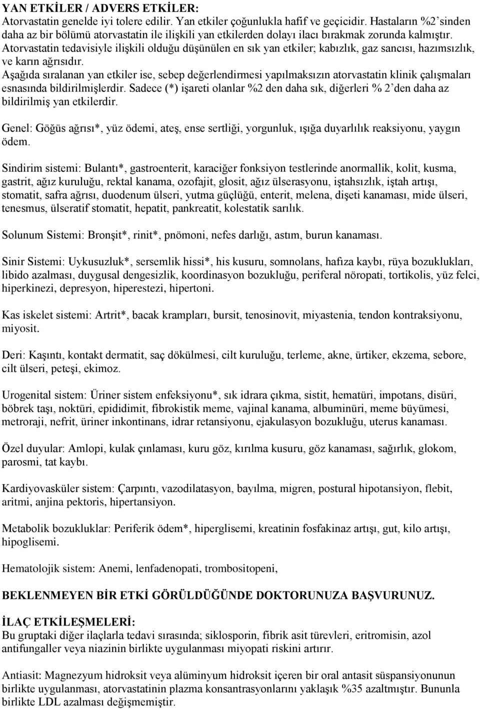 Atorvastatin tedavisiyle ilişkili olduğu düşünülen en sık yan etkiler; kabızlık, gaz sancısı, hazımsızlık, ve karın ağrısıdır.