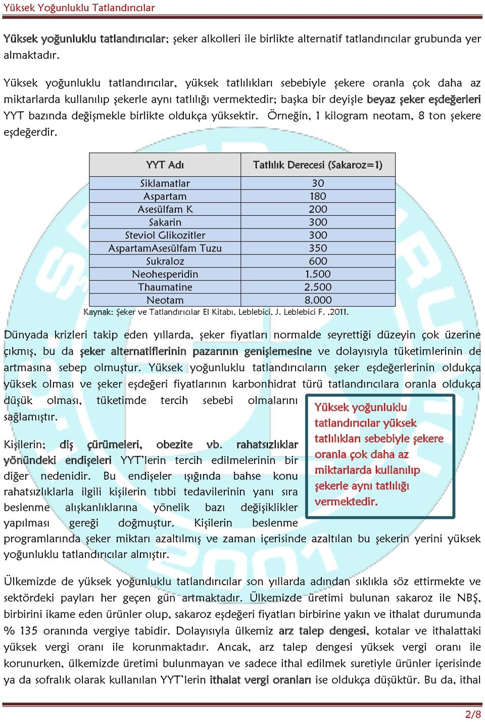 bazında değişmekle birlikte oldukça yüksektir. Örneğin, 1 kilogram neotam, 8 ton şekere eşdeğerdir.