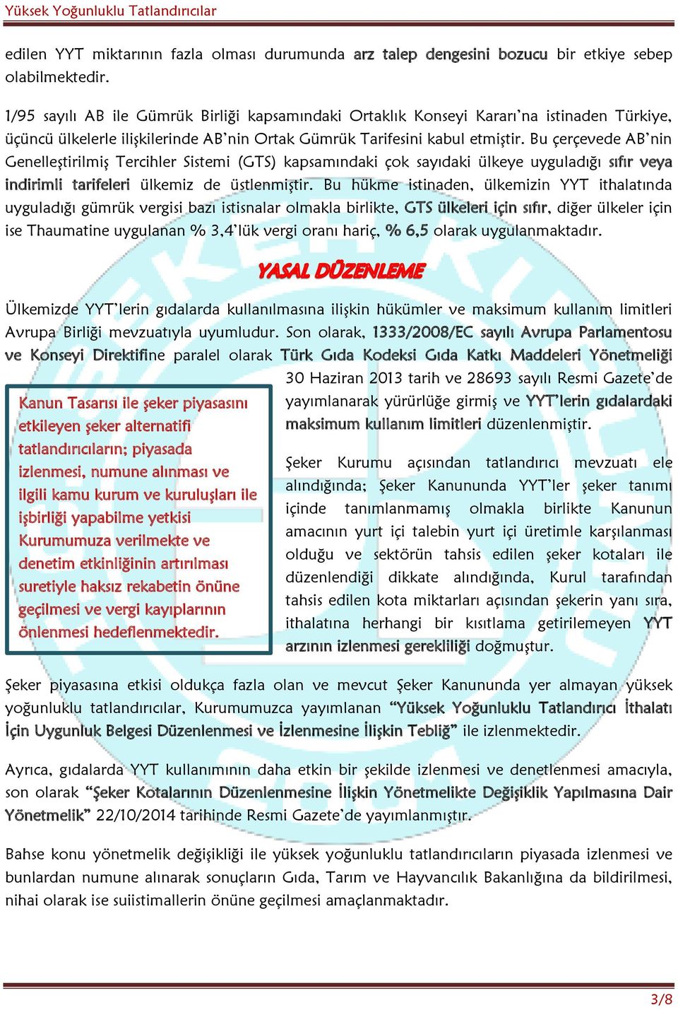 Bu çerçevede AB nin Genelleştirilmiş Tercihler Sistemi (GTS) kapsamındaki çok sayıdaki ülkeye uyguladığı sıfır veya indirimli tarifeleri ülkemiz de üstlenmiştir.