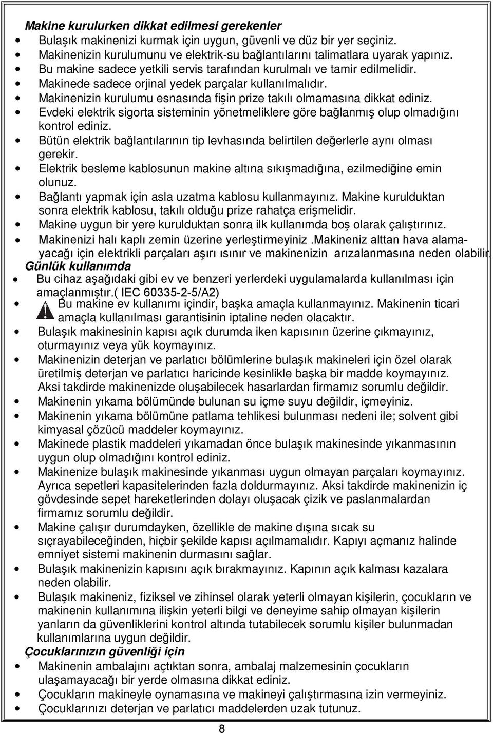 Makinenizin kurulumu esnasında fişin prize takılı olmamasına dikkat ediniz. Evdeki elektrik sigorta sisteminin yönetmeliklere göre bağlanmış olup olmadığını kontrol ediniz.