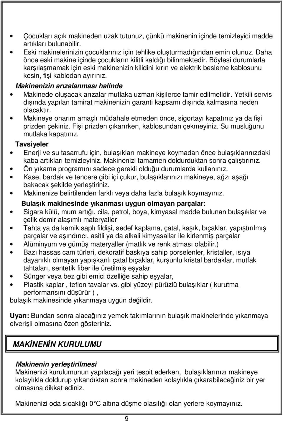 Böylesi durumlarla karşılaşmamak için eski makinenizin kilidini kırın ve elektrik besleme kablosunu kesin, fişi kablodan ayırınız.