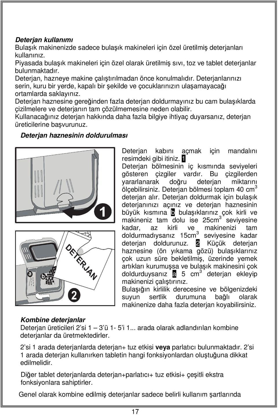 Deterjanlarınızı serin, kuru bir yerde, kapalı bir şekilde ve çocuklarınızın ulaşamayacağı ortamlarda saklayınız.