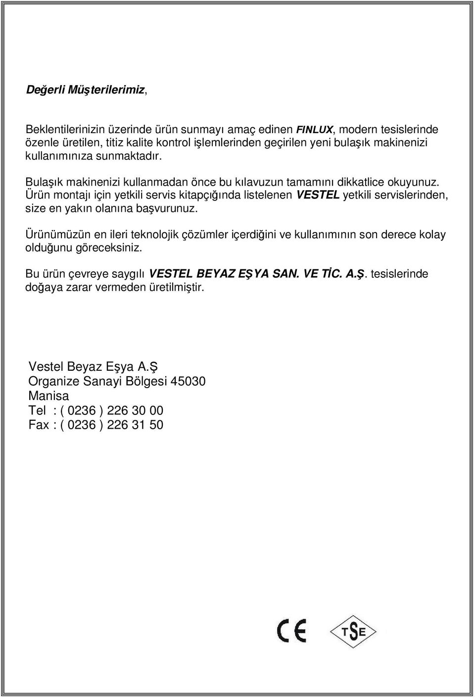 Ürün montajı için yetkili servis kitapçığında listelenen VESTEL yetkili servislerinden, size en yakın olanına başvurunuz.