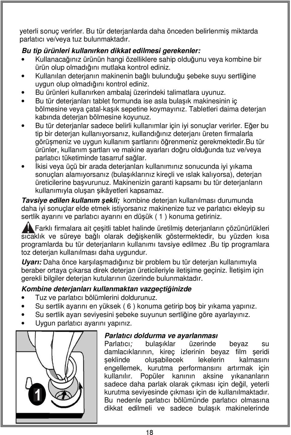 Kullanılan deterjanın makinenin bağlı bulunduğu şebeke suyu sertliğine uygun olup olmadığını kontrol ediniz. Bu ürünleri kullanırken ambalaj üzerindeki talimatlara uyunuz.