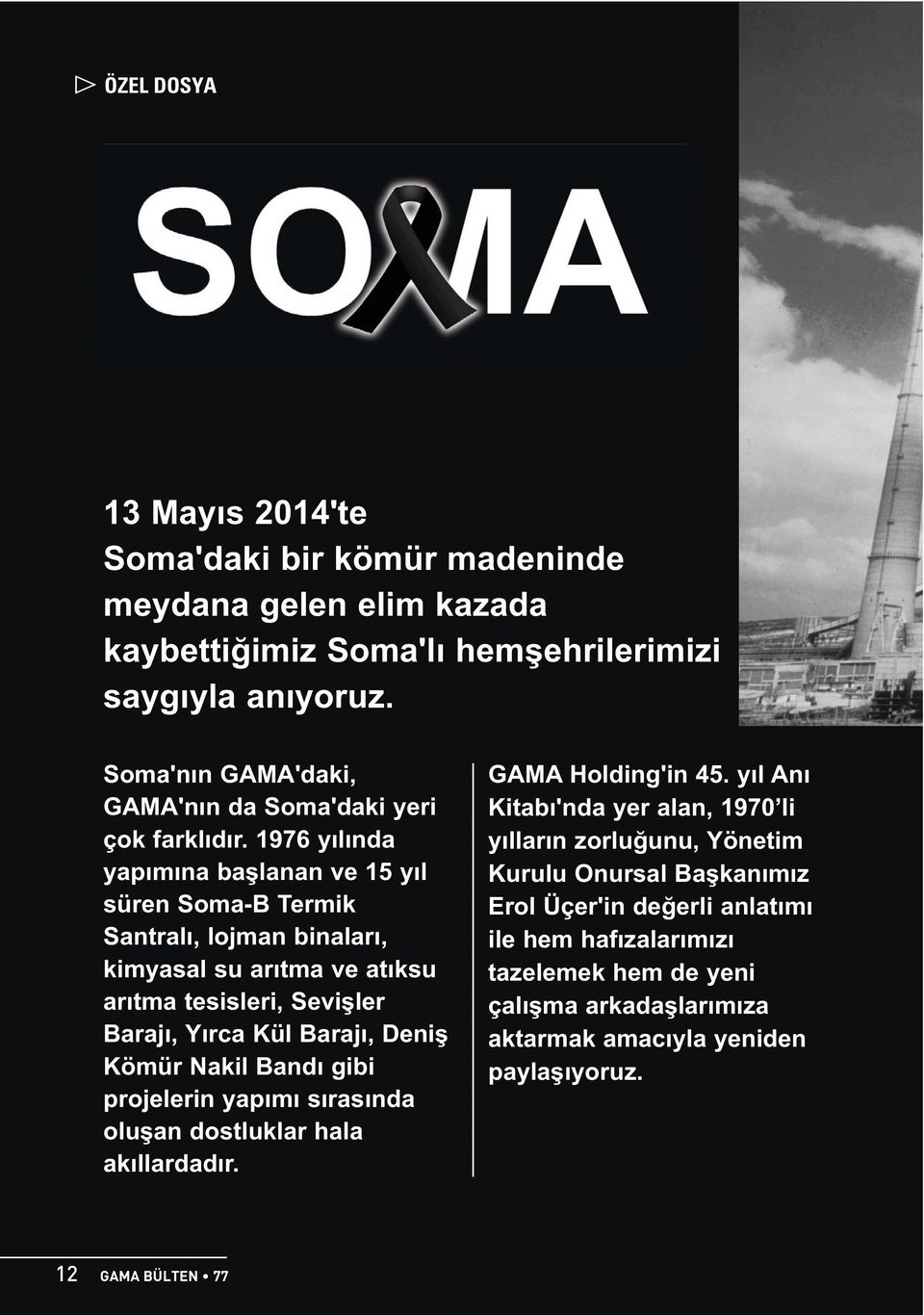 1976 yılında yapımına başlanan ve 15 yıl süren Soma-B Termik Santralı, lojman binaları, kimyasal su arıtma ve atıksu arıtma tesisleri, Sevişler Barajı, Yırca Kül Barajı, Deniş Kömür