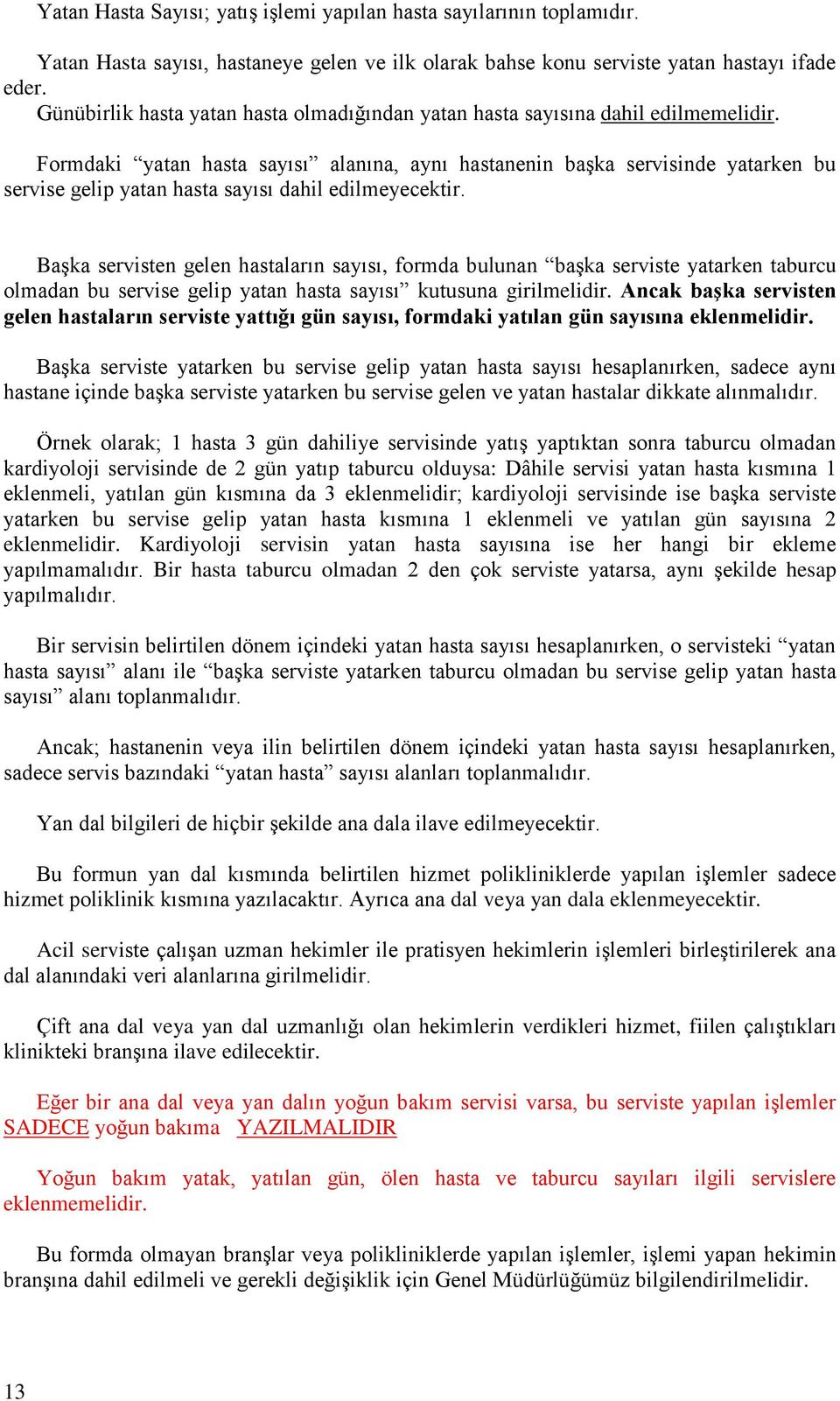 Formdaki yatan hasta sayısı alanına, aynı hastanenin başka servisinde yatarken bu servise gelip yatan hasta sayısı dahil edilmeyecektir.