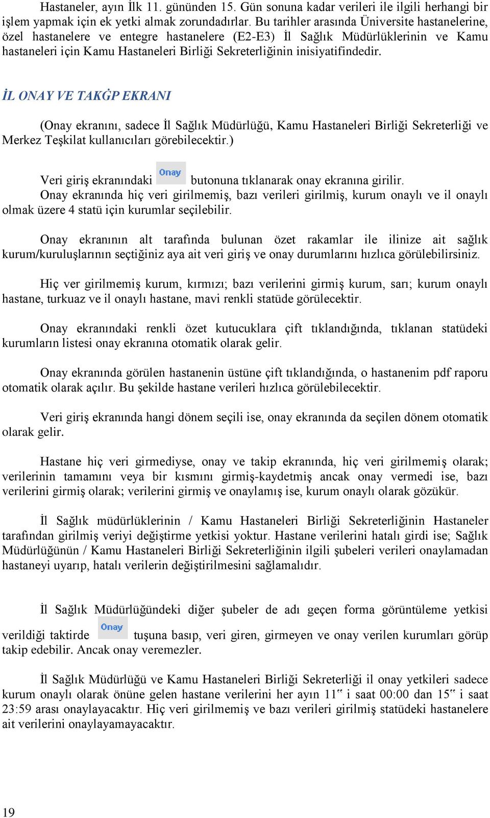 inisiyatifindedir. İL ONAY VE TAKĠP EKRANI (Onay ekranını, sadece İl Sağlık Müdürlüğü, Kamu Hastaneleri Birliği Sekreterliği ve Merkez Teşkilat kullanıcıları görebilecektir.