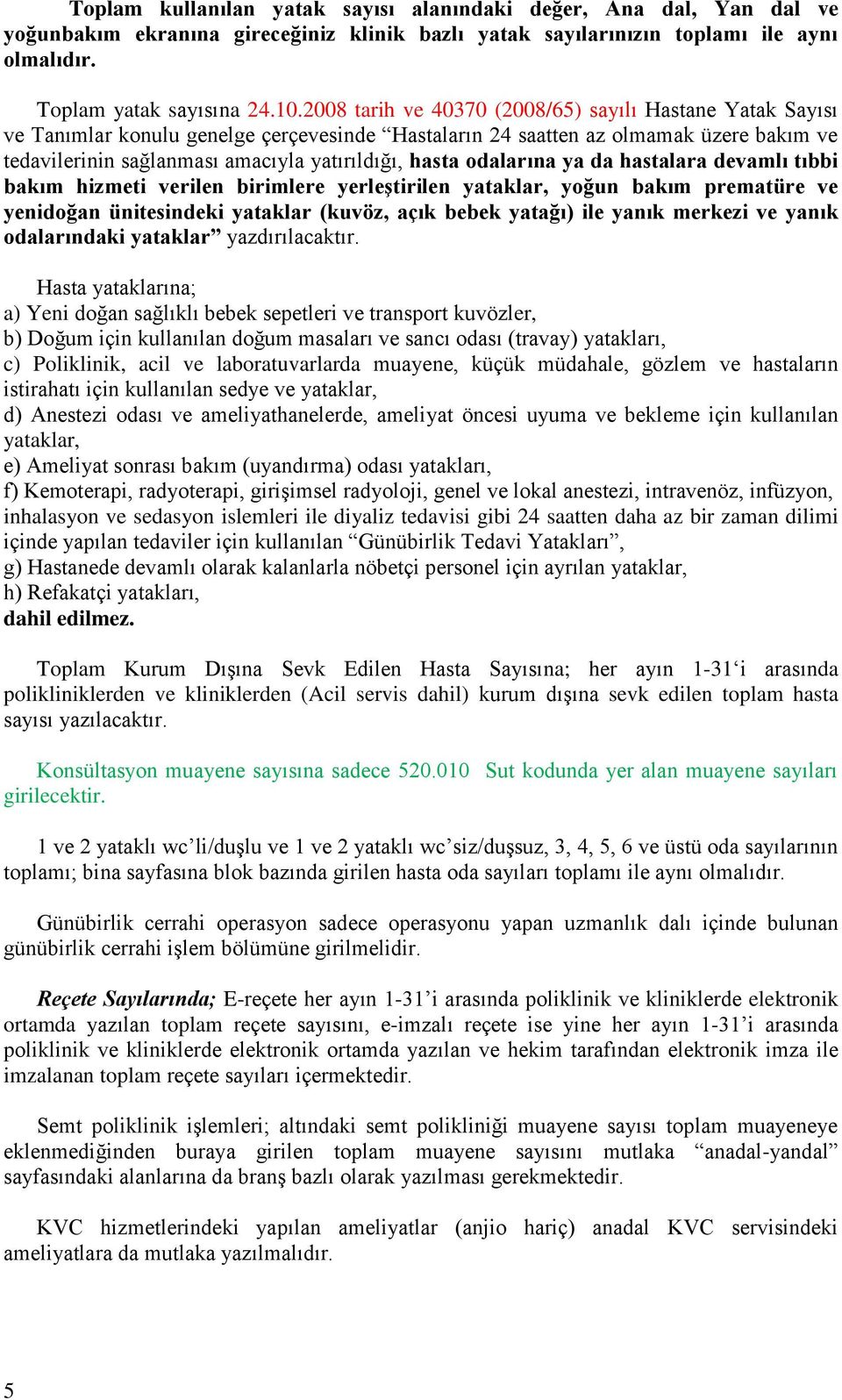 odalarına ya da hastalara devamlı tıbbi bakım hizmeti verilen birimlere yerleştirilen yataklar, yoğun bakım prematüre ve yenidoğan ünitesindeki yataklar (kuvöz, açık bebek yatağı) ile yanık merkezi