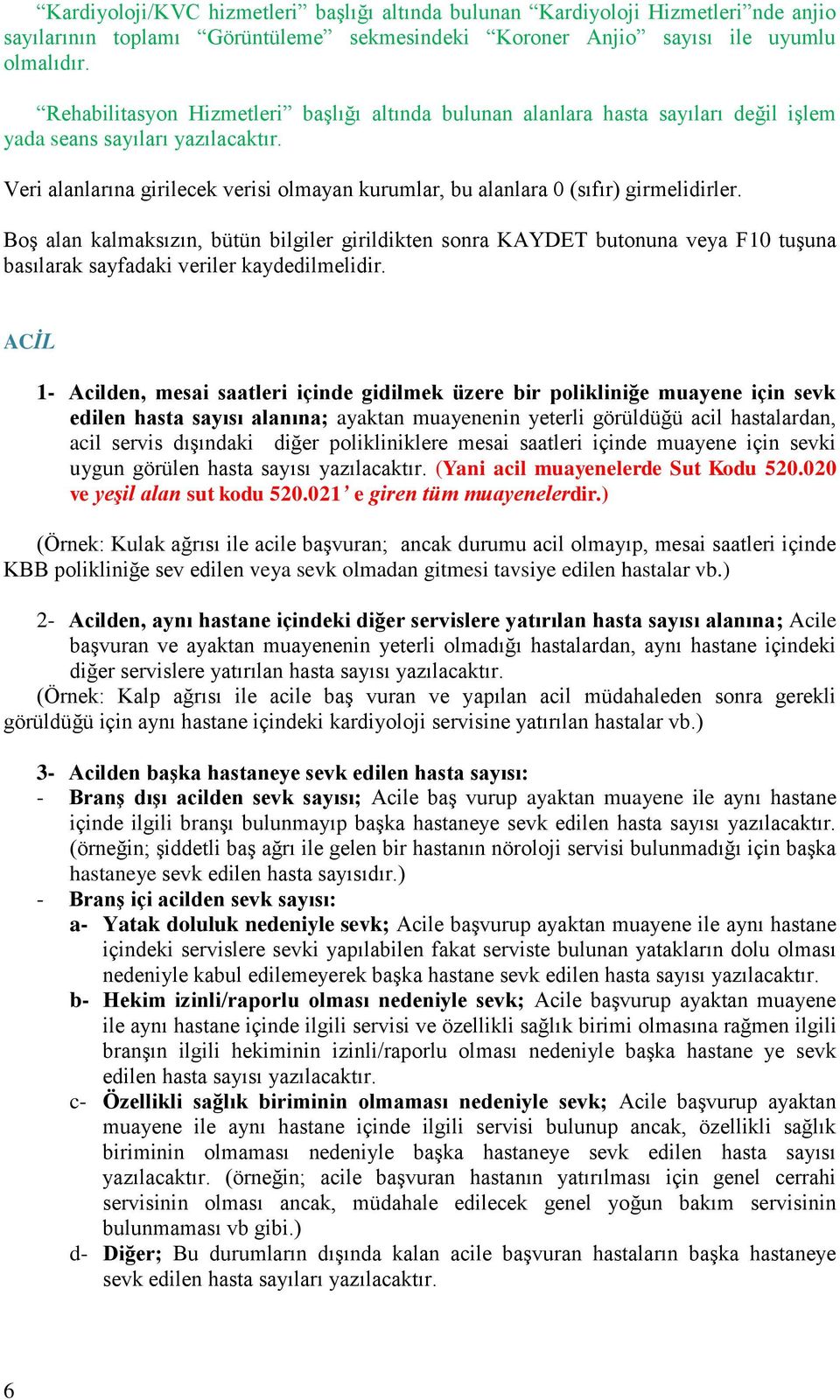 Veri alanlarına girilecek verisi olmayan kurumlar, bu alanlara 0 (sıfır) girmelidirler.