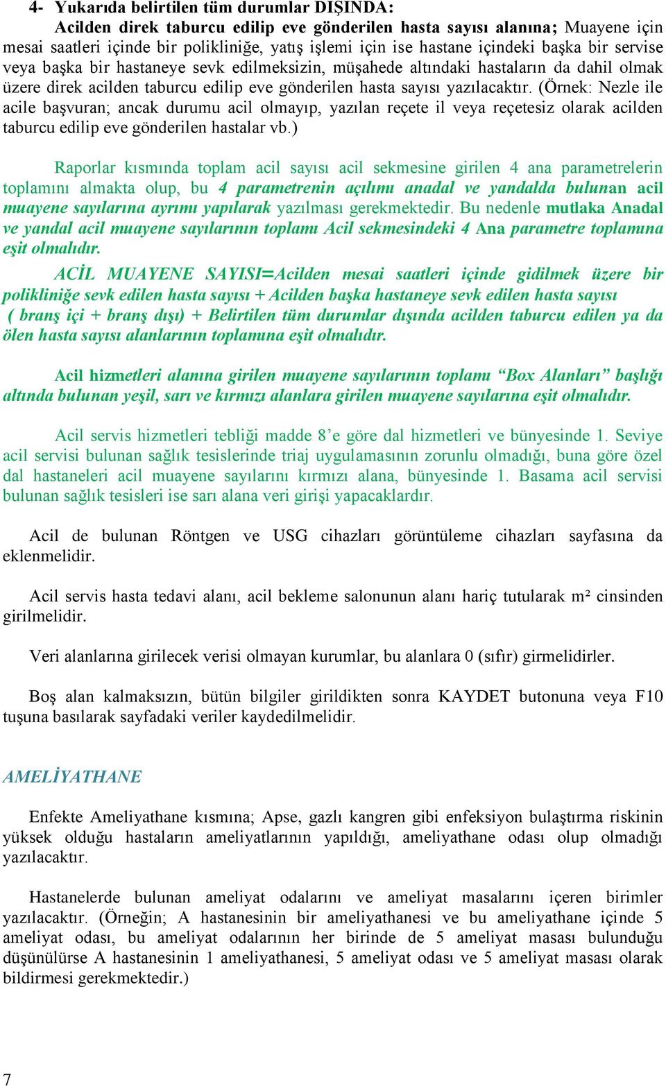 (Örnek: Nezle ile acile başvuran; ancak durumu acil olmayıp, yazılan reçete il veya reçetesiz olarak acilden taburcu edilip eve gönderilen hastalar vb.