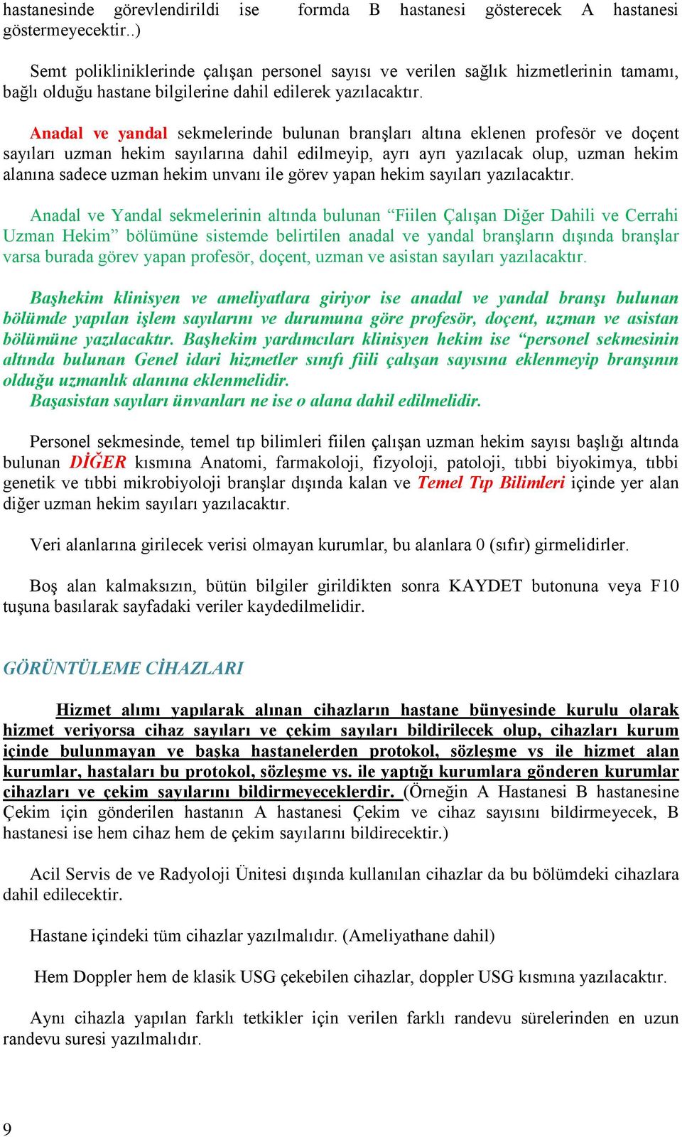 Anadal ve yandal sekmelerinde bulunan branşları altına eklenen profesör ve doçent sayıları uzman hekim sayılarına dahil edilmeyip, ayrı ayrı yazılacak olup, uzman hekim alanına sadece uzman hekim