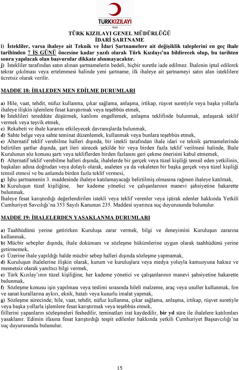 İhalenin iptal edilerek tekrar çıkılması veya ertelenmesi halinde yeni şartname, ilk ihaleye ait şartnameyi satın alan isteklilere ücretsiz olarak verilir.