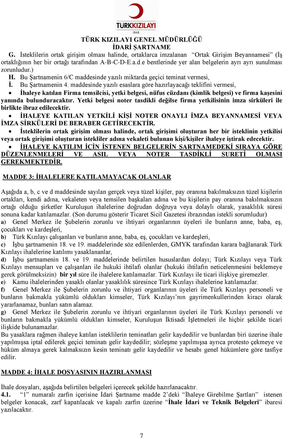 maddesinde yazılı esaslara göre hazırlayacağı teklifini vermesi, İhaleye katılan Firma temsilcisi, yetki belgesi, nüfus cüzdanı (kimlik belgesi) ve firma kaşesini yanında bulunduracaktır.