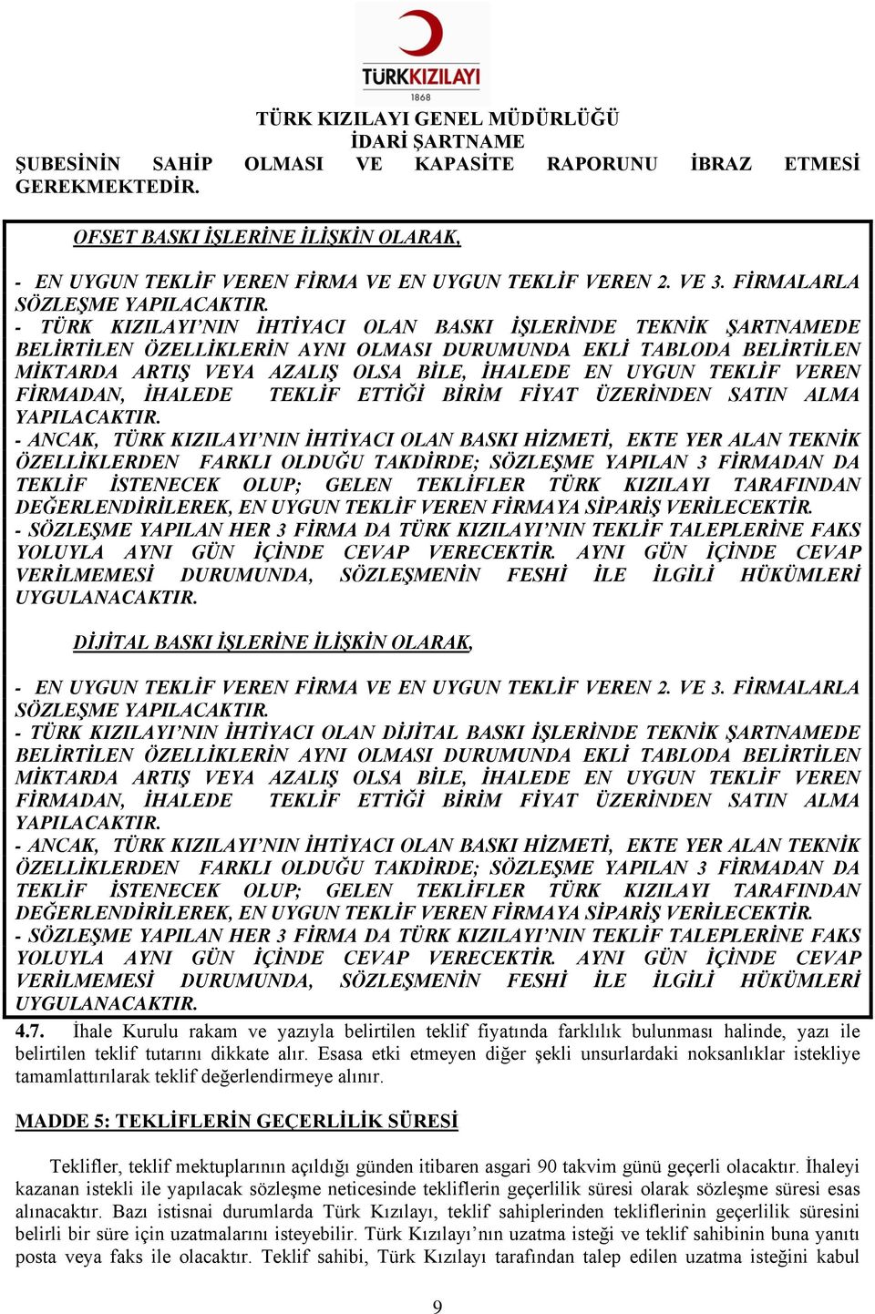 - TÜRK KIZILAYI NIN İHTİYACI OLAN BASKI İŞLERİNDE TEKNİK ŞARTNAMEDE BELİRTİLEN ÖZELLİKLERİN AYNI OLMASI DURUMUNDA EKLİ TABLODA BELİRTİLEN MİKTARDA ARTIŞ VEYA AZALIŞ OLSA BİLE, İHALEDE EN UYGUN TEKLİF