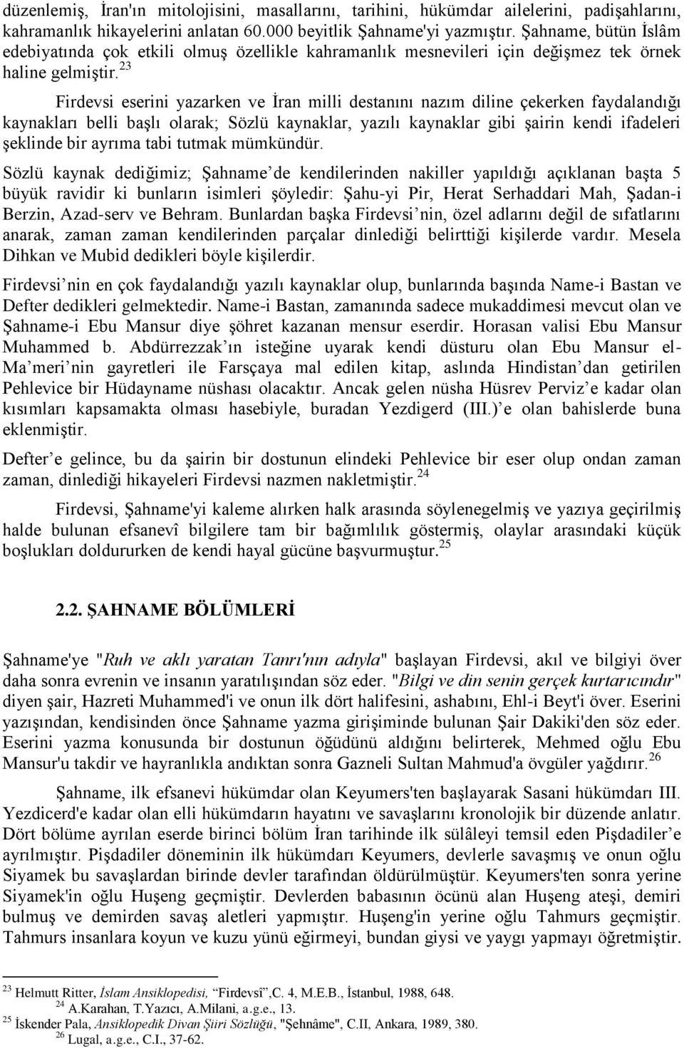 23 Firdevsi eserini yazarken ve İran milli destanını nazım diline çekerken faydalandığı kaynakları belli başlı olarak; Sözlü kaynaklar, yazılı kaynaklar gibi şairin kendi ifadeleri şeklinde bir