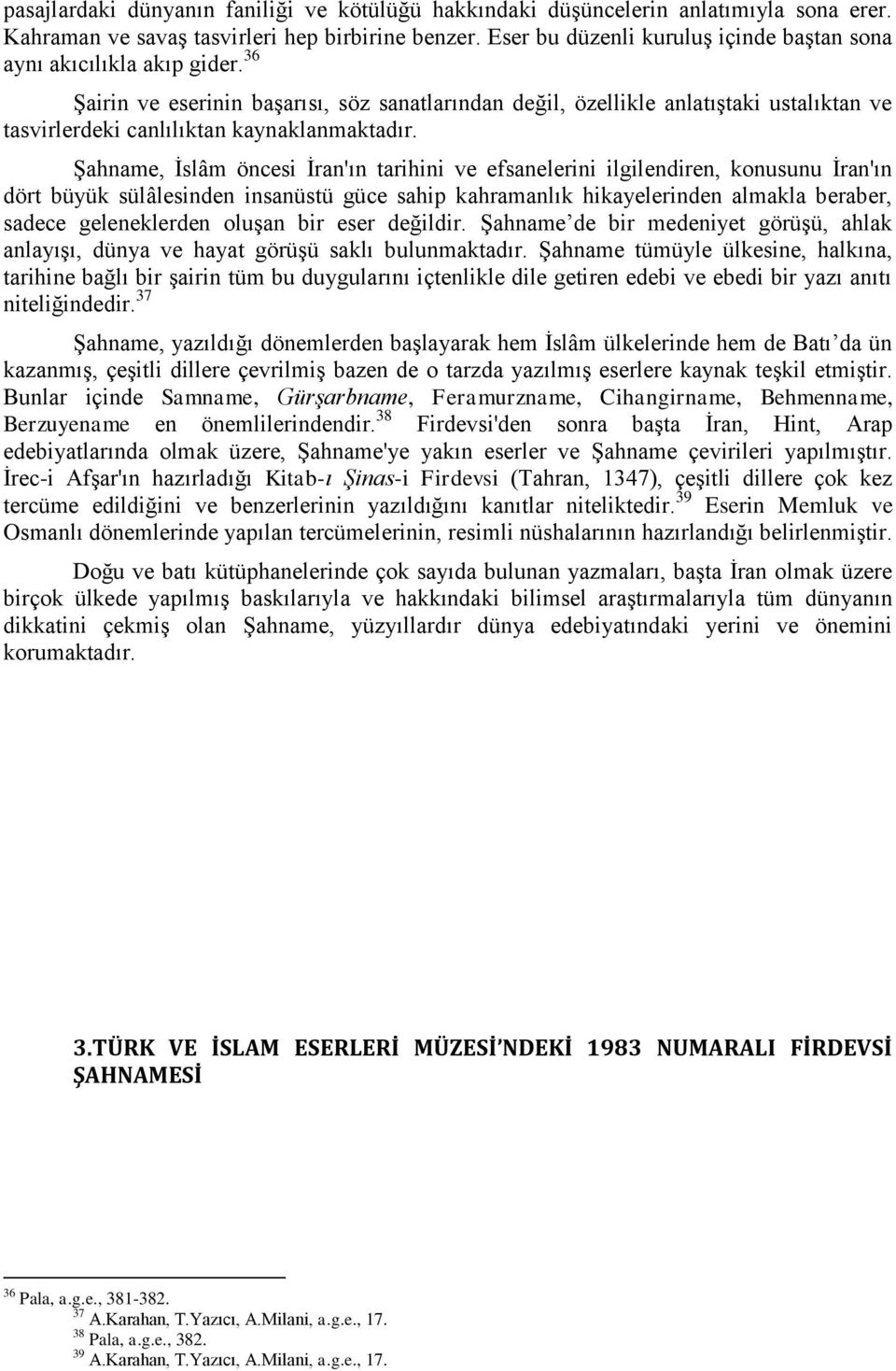 36 Şairin ve eserinin başarısı, söz sanatlarından değil, özellikle anlatıştaki ustalıktan ve tasvirlerdeki canlılıktan kaynaklanmaktadır.