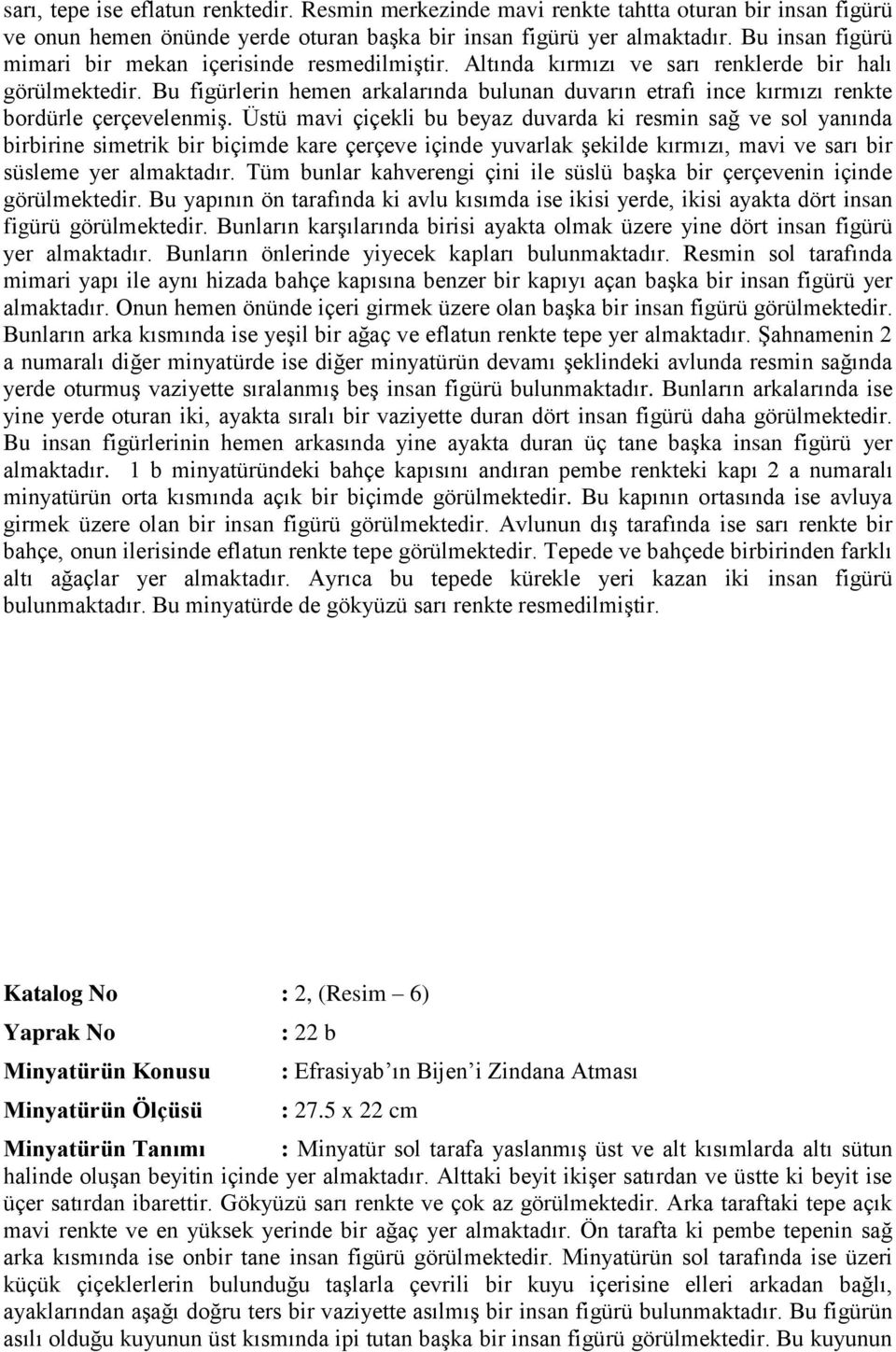 Bu figürlerin hemen arkalarında bulunan duvarın etrafı ince kırmızı renkte bordürle çerçevelenmiş.