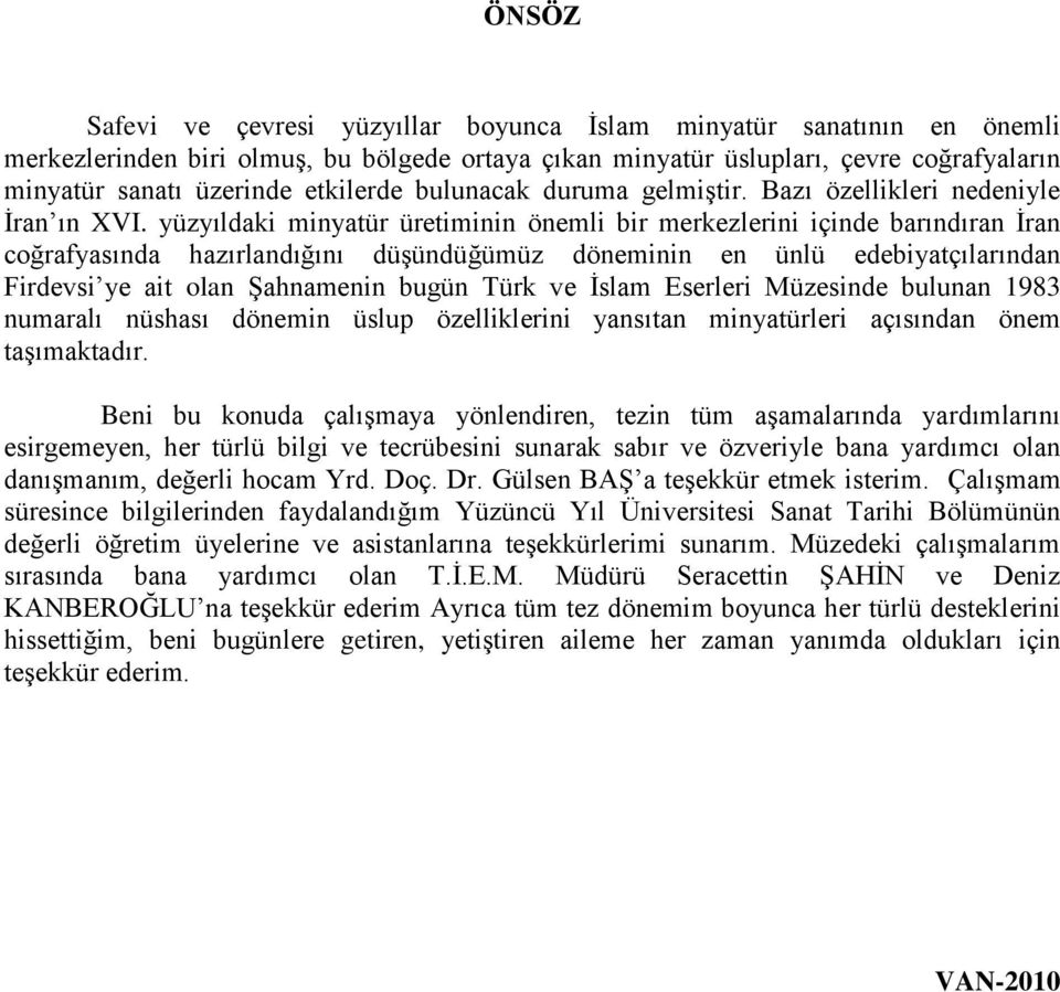 yüzyıldaki minyatür üretiminin önemli bir merkezlerini içinde barındıran İran coğrafyasında hazırlandığını düşündüğümüz döneminin en ünlü edebiyatçılarından Firdevsi ye ait olan Şahnamenin bugün Türk