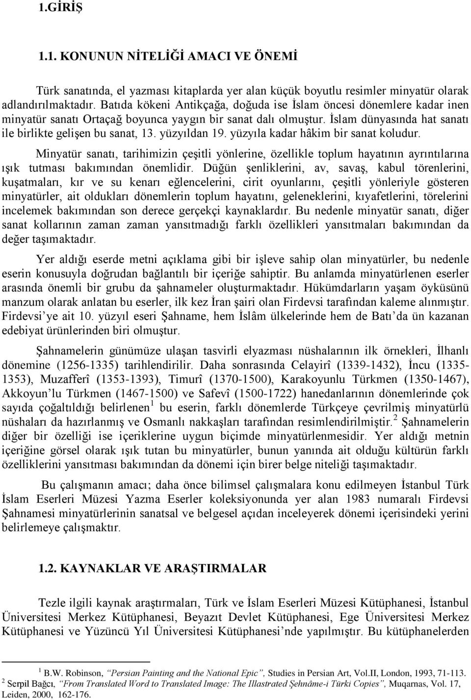 yüzyıldan 19. yüzyıla kadar hâkim bir sanat koludur. Minyatür sanatı, tarihimizin çeşitli yönlerine, özellikle toplum hayatının ayrıntılarına ışık tutması bakımından önemlidir.