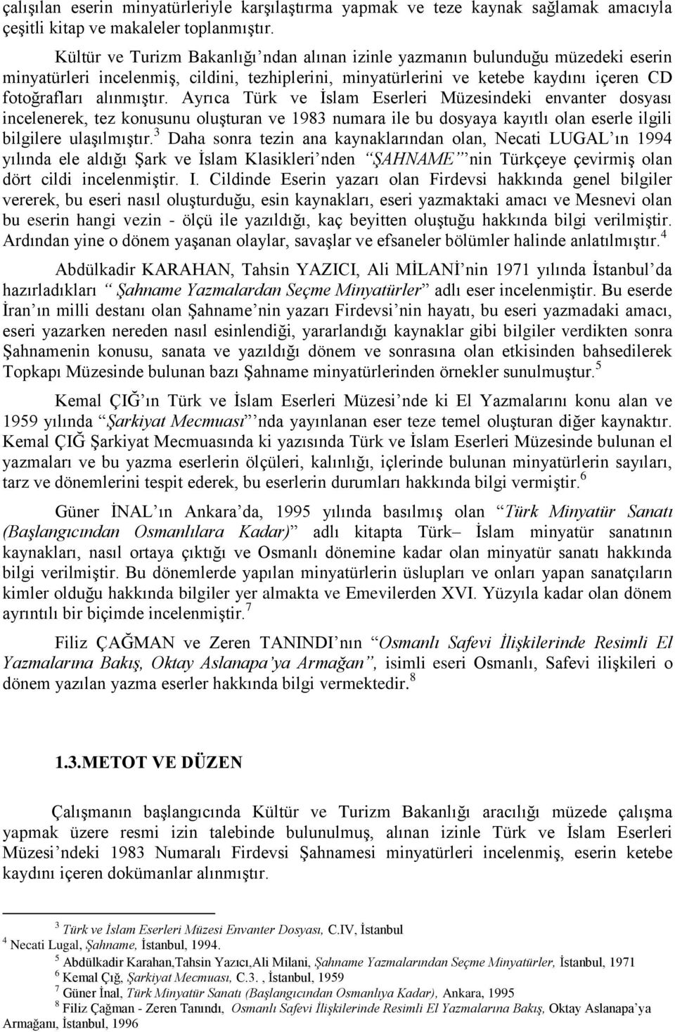 Ayrıca Türk ve İslam Eserleri Müzesindeki envanter dosyası incelenerek, tez konusunu oluşturan ve 1983 numara ile bu dosyaya kayıtlı olan eserle ilgili bilgilere ulaşılmıştır.