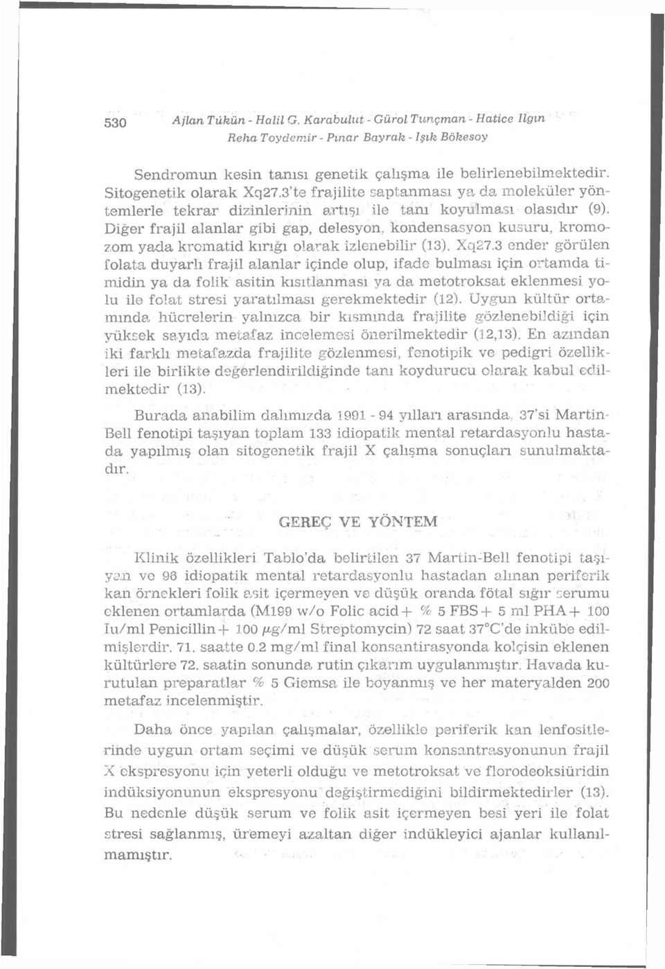 Diğer frajil alanlar gibi gap, delesyon, kondensasyoıı kusuru, kromozom yada kromatid kırığı olarak izlenebilir (13). Xq27.