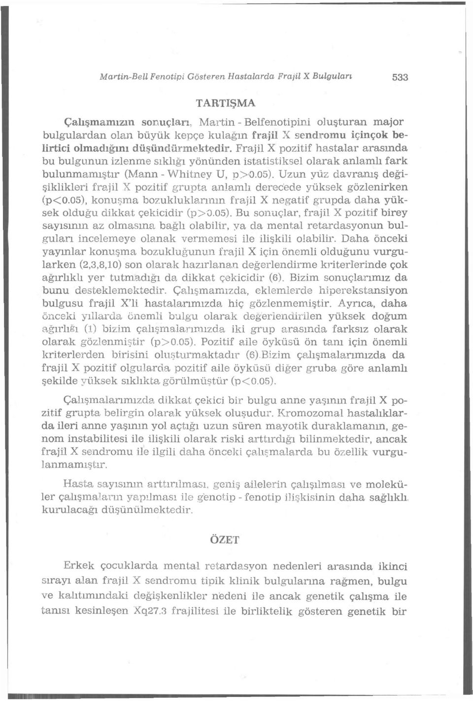 Frajil X pozitif hastalar arasında bu bulgunun izlenme sıklığı yönünden istatistiksel olarak anlamlı fark bulunmamıştır (Mann - VVhitney U, p>0.05).