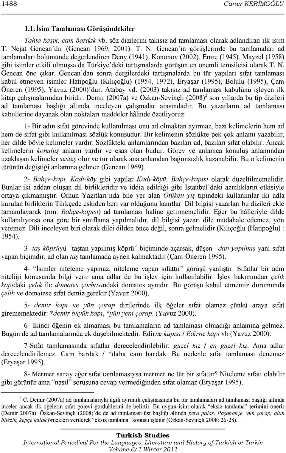 Gencan ın görüģlerinde bu tamlamaları ad tamlamaları bölümünde değerlendiren Deny (1941), Kononov (2002), Emre (1945), Mayzel (1958) gibi isimler etkili olmuģsa da Türkiye deki tartıģmalarda görüģün