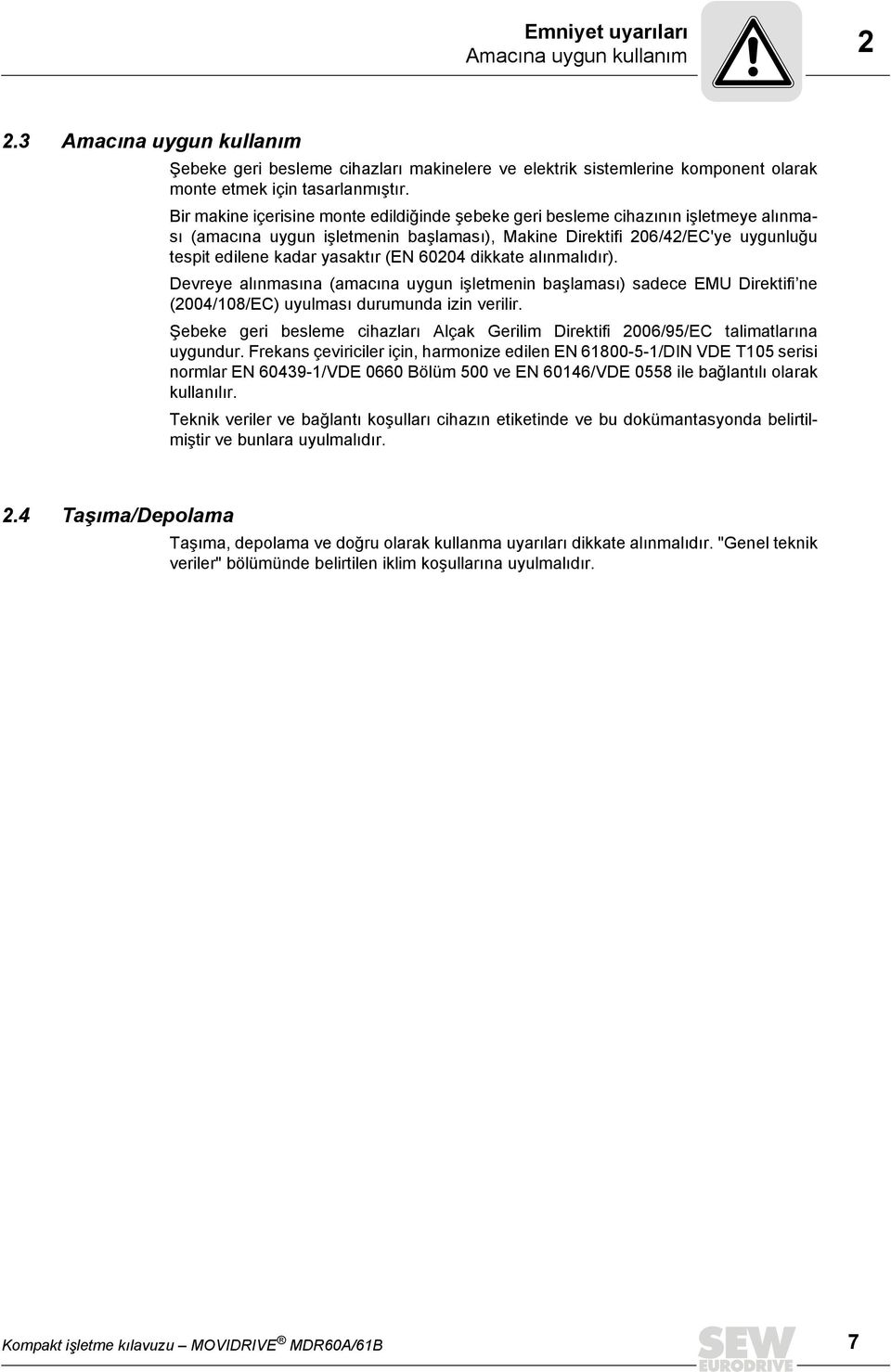 60204 dikkate alınmalıdır). Devreye alınmasına (amacına uygun işletmenin başlaması) sadece EMU Direktifi ne (2004/108/EC) uyulması durumunda izin verilir.