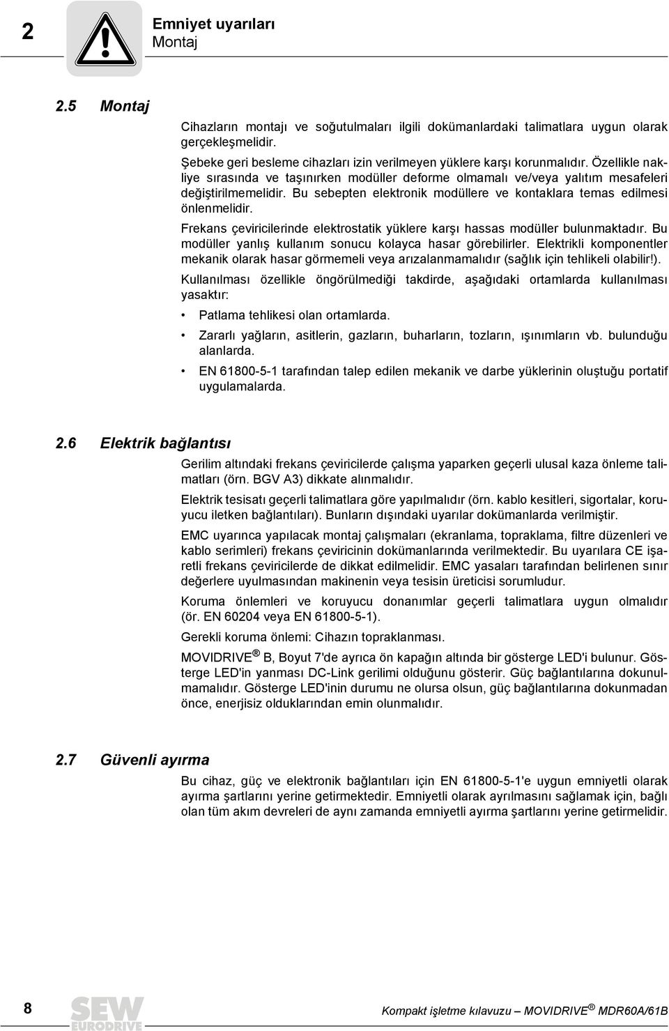 Bu sebepten elektronik modüllere ve kontaklara temas edilmesi önlenmelidir. Frekans çeviricilerinde elektrostatik yüklere karşı hassas modüller bulunmaktadır.