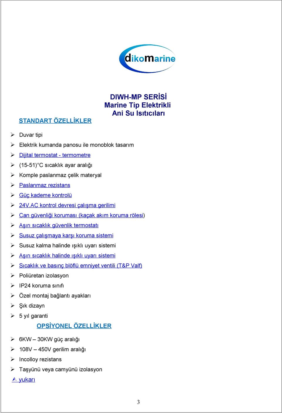 AC kontrol devresi çalışma gerilimi Can güvenliği koruması (kaçak akım koruma rölesi) Aşırı sıcaklık güvenlik termostatı Susuz çalışmaya karşı koruma sistemi Susuz kalma halinde ışıklı uyarı