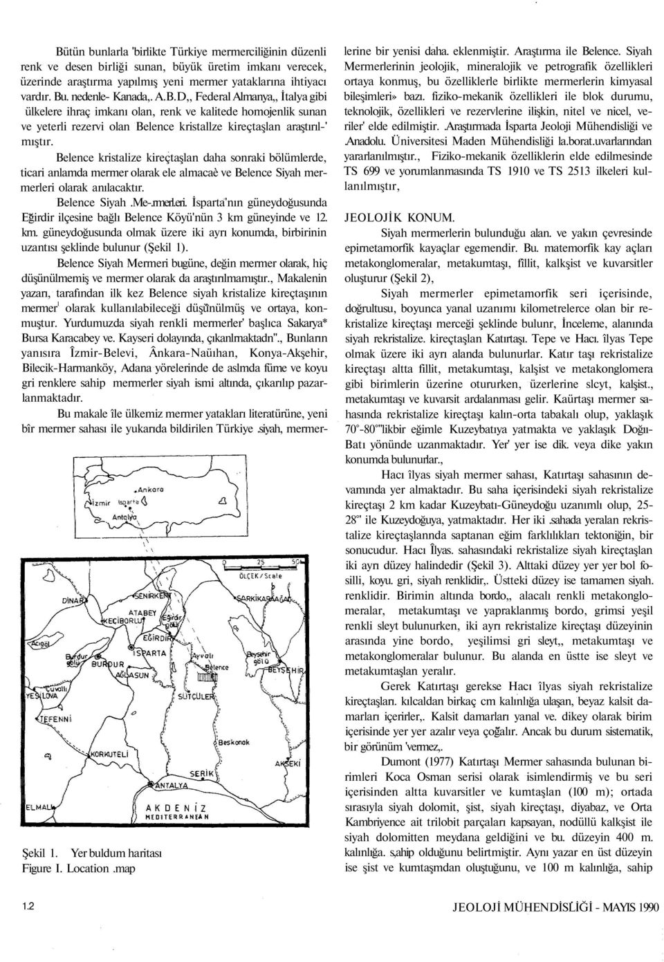 Belence kristalize kireçtaşlan daha sonraki bölümlerde, ticari anlamda mermer olarak ele almacaè ve Belence Siyah mermerleri 