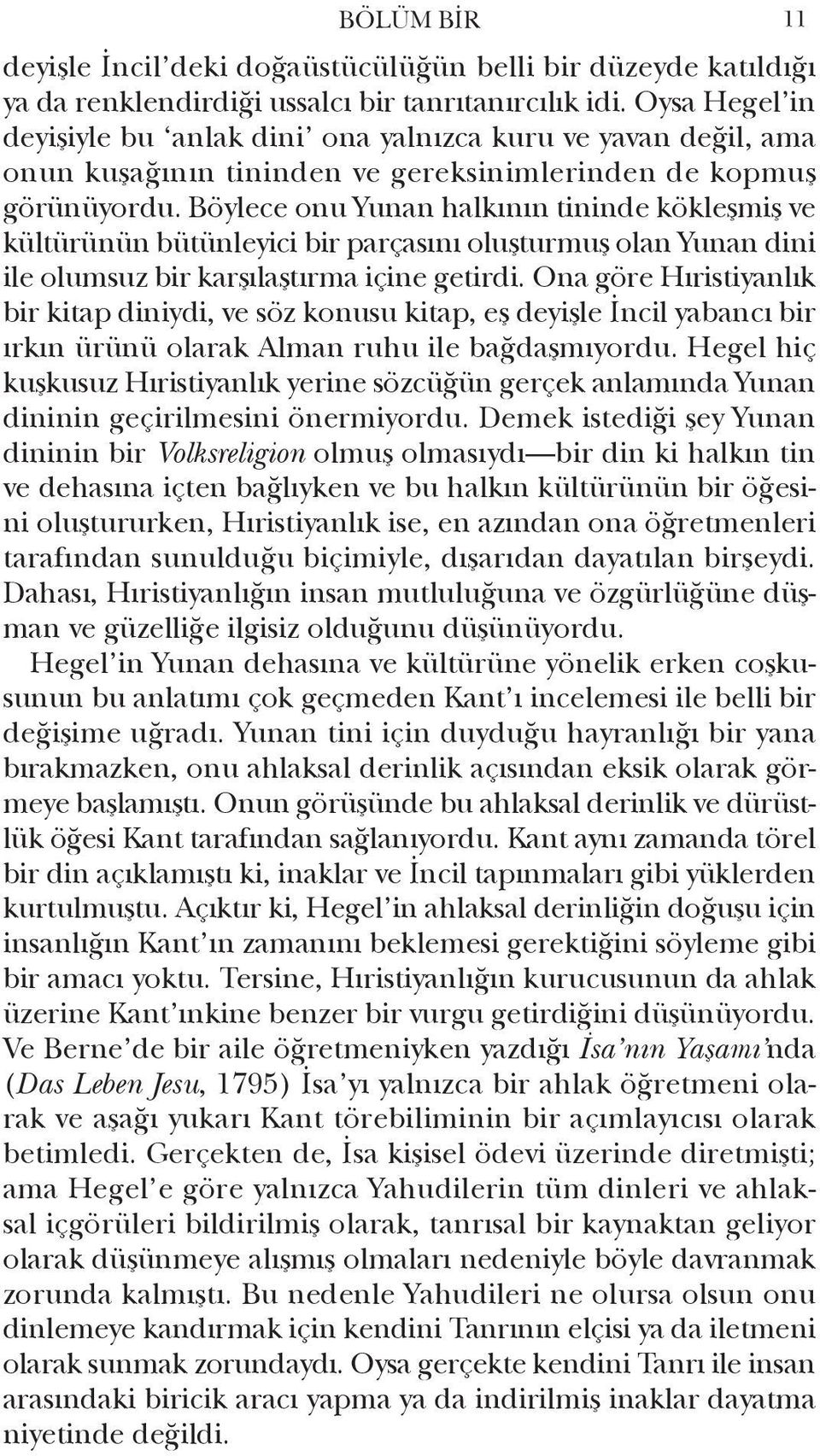 Böy le ce onu Yunan hal kı nın tinin de kök leş miş ve kültürünün bütün le yi ci bir par ça sı nı oluş tur muş olan Yunan dini ile olum suz bir kar şı laş tır ma içi ne getirdi.