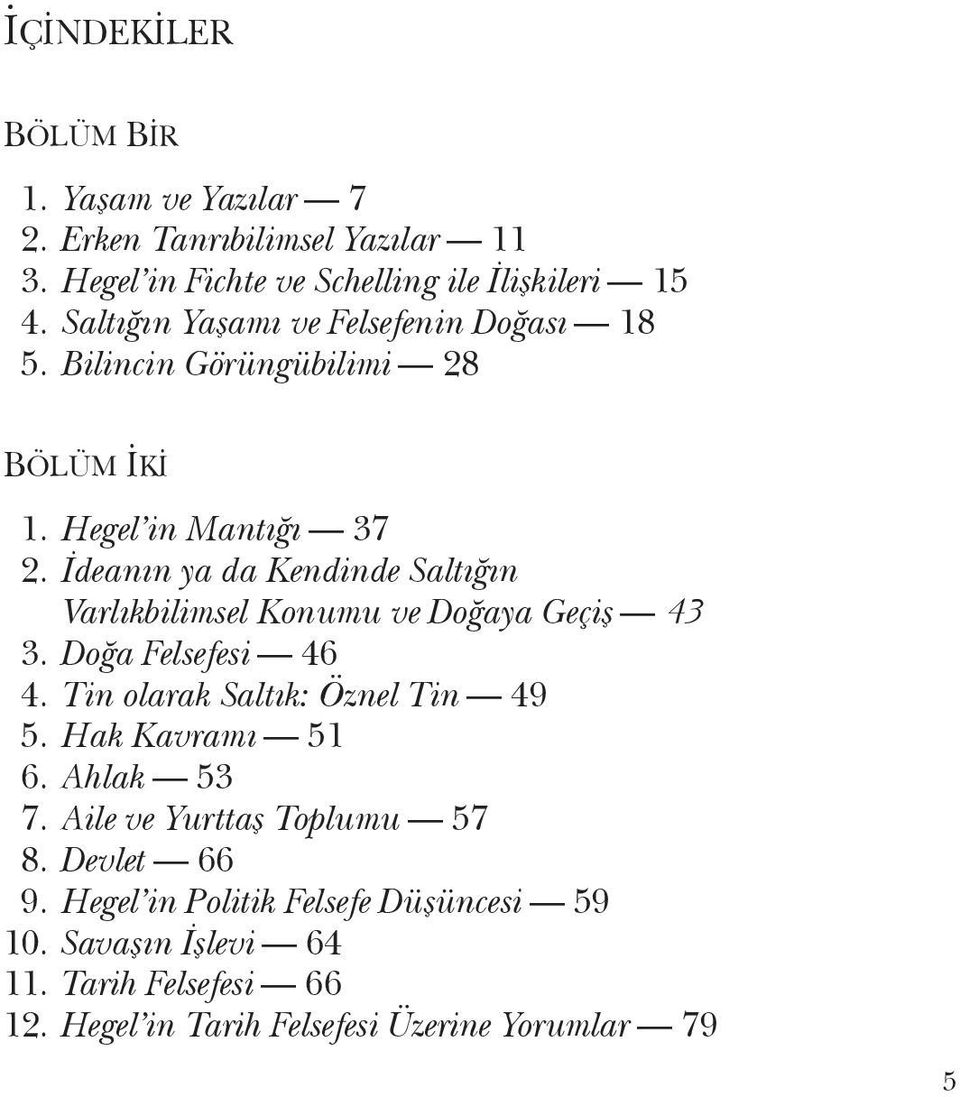 İdea nın ya da Ken din de Sal tı ğın Var lık bi lim sel Konu mu ve Doğa ya Geçiş 43 3. Doğa Fel se fe si 46 4. Tin ola rak Sal tık: Öznel Tin 49 5.